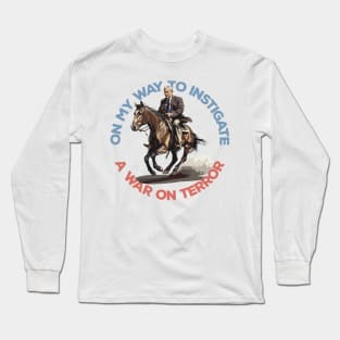 On My Way To Instigate A War On Terror Long Sleeve T-Shirt